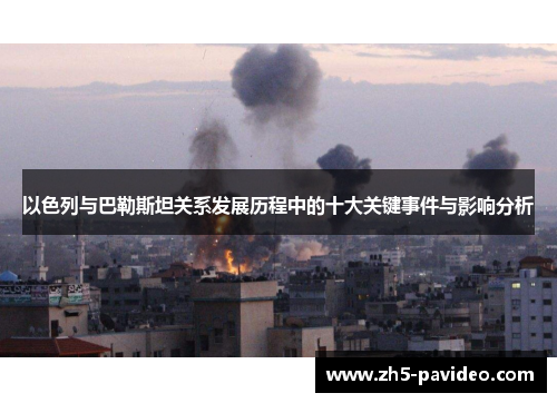 以色列与巴勒斯坦关系发展历程中的十大关键事件与影响分析