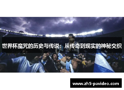 世界杯魔咒的历史与传说：从传奇到现实的神秘交织