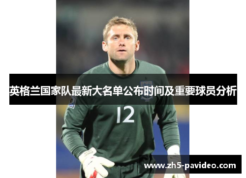 英格兰国家队最新大名单公布时间及重要球员分析 英格兰国家队最新大名单公布时间及重要球员分析
