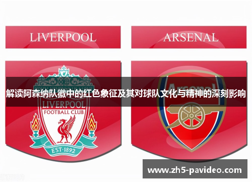 解读阿森纳队徽中的红色象征及其对球队文化与精神的深刻影响