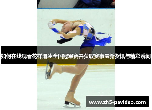 如何在线观看花样滑冰全国冠军赛并获取赛事最新资讯与精彩瞬间