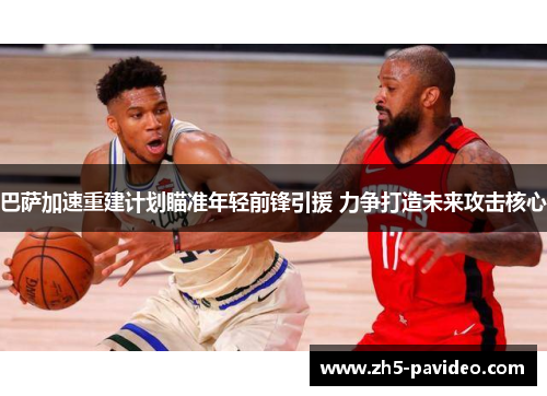 巴萨加速重建计划瞄准年轻前锋引援 力争打造未来攻击核心