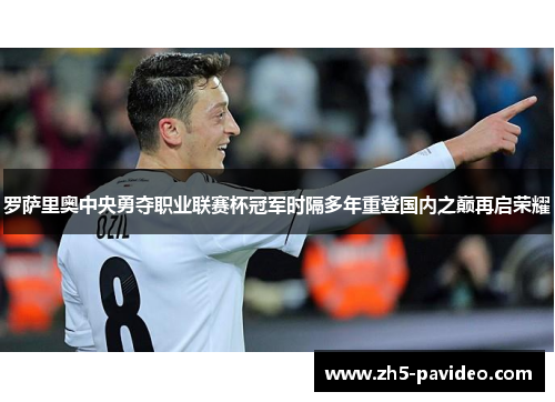 罗萨里奥中央勇夺职业联赛杯冠军时隔多年重登国内之巅再启荣耀 罗萨里奥中央勇夺职业联赛杯冠军时隔多年重登国内之巅再启荣耀