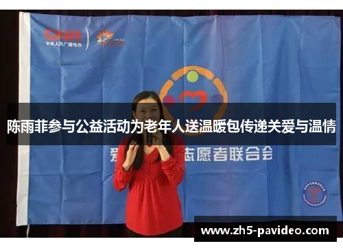 陈雨菲参与公益活动为老年人送温暖包传递关爱与温情